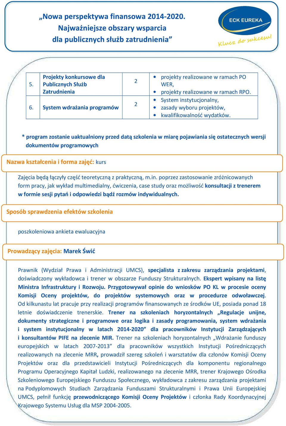 * program zostanie uaktualniony przed datą szkolenia w miarę pojawiania się ostatecznych wersji dokumentów programowych Nazwa kształcenia i forma zajęć: kurs Zajęcia będą łączyły część teoretyczną z