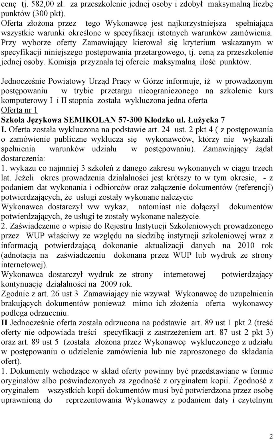 Przy wyborze Zamawiający kierował się wskazanym w specyfikacji niniejszego postępowania przetargowego, tj. ceną za przeszkolenie jednej osoby. Komisja przyznała tej ofercie maksymalną ilość punktów.