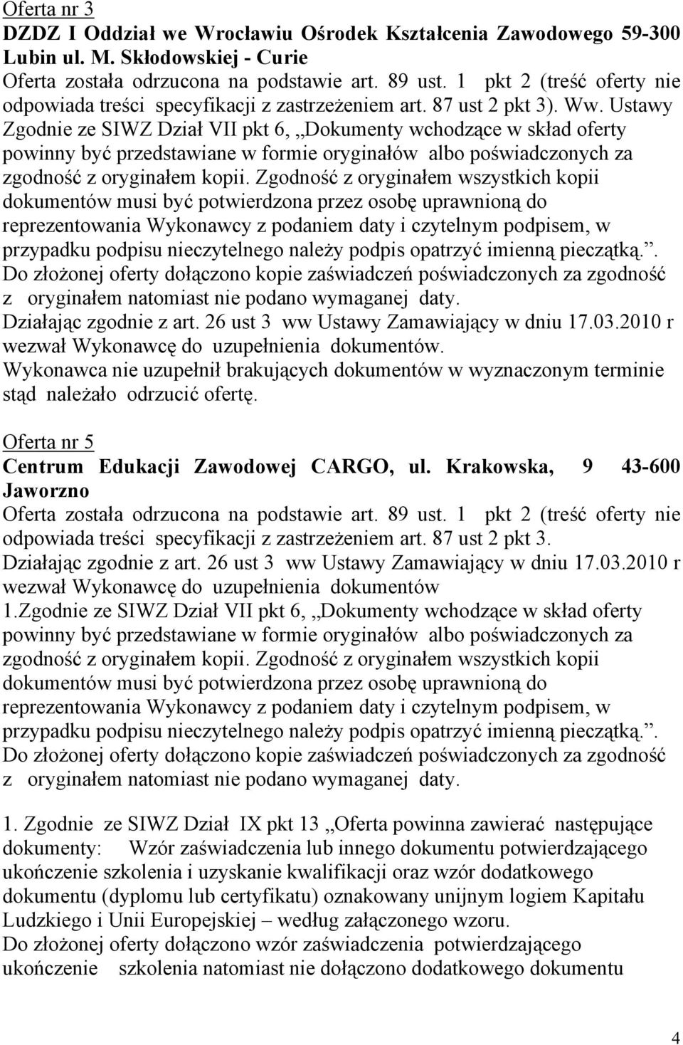 Ustawy Zgodnie ze SIWZ Dział VII pkt 6, Dokumenty wchodzące w skład powinny być przedstawiane w formie oryginałów albo poświadczonych za zgodność z oryginałem kopii.