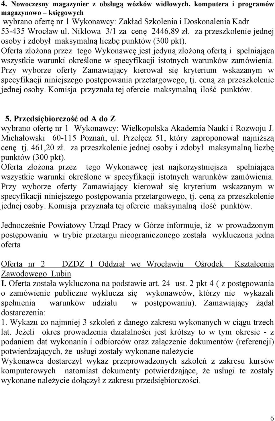 Oferta złożona przez tego Wykonawcę jest jedyną złożoną ofertą i spełniająca wszystkie warunki określone w specyfikacji istotnych warunków zamówienia.