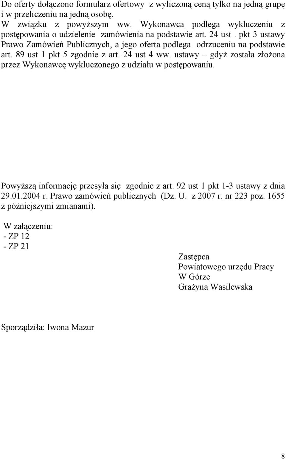 pkt 3 ustawy Prawo Zamówień Publicznych, a jego oferta podlega odrzuceniu na podstawie art. 89 ust 1 pkt 5 zgodnie z art. 24 ust 4 ww.