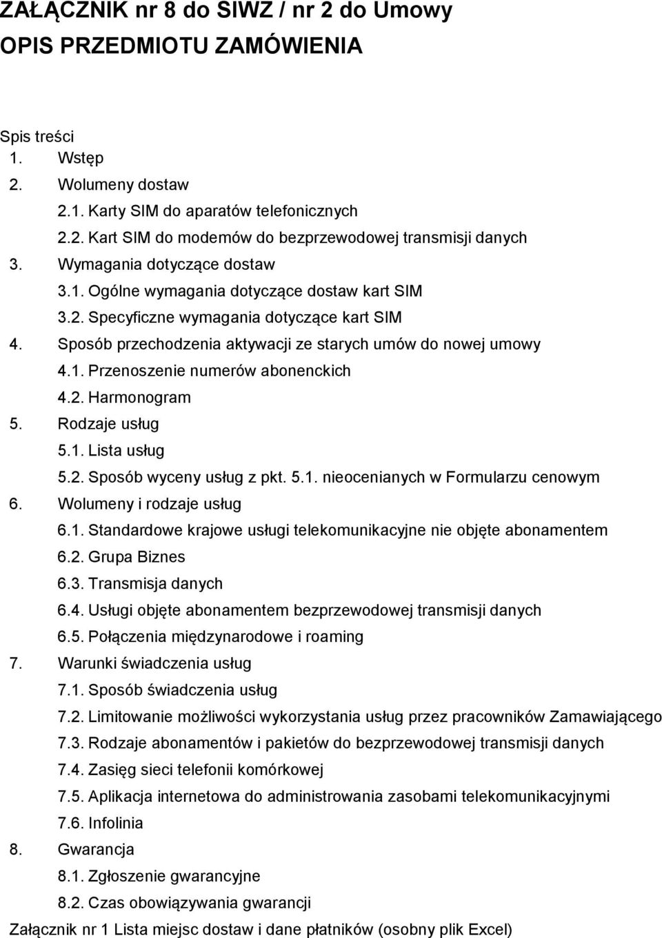 2. Harmonogram 5. Rodzaje usług 5.1. Lista usług 5.2. Sposób wyceny usług z pkt. 5.1. nieocenianych w Formularzu cenowym 6. Wolumeny i rodzaje usług 6.1. Standardowe krajowe usługi telekomunikacyjne nie objęte abonamentem 6.