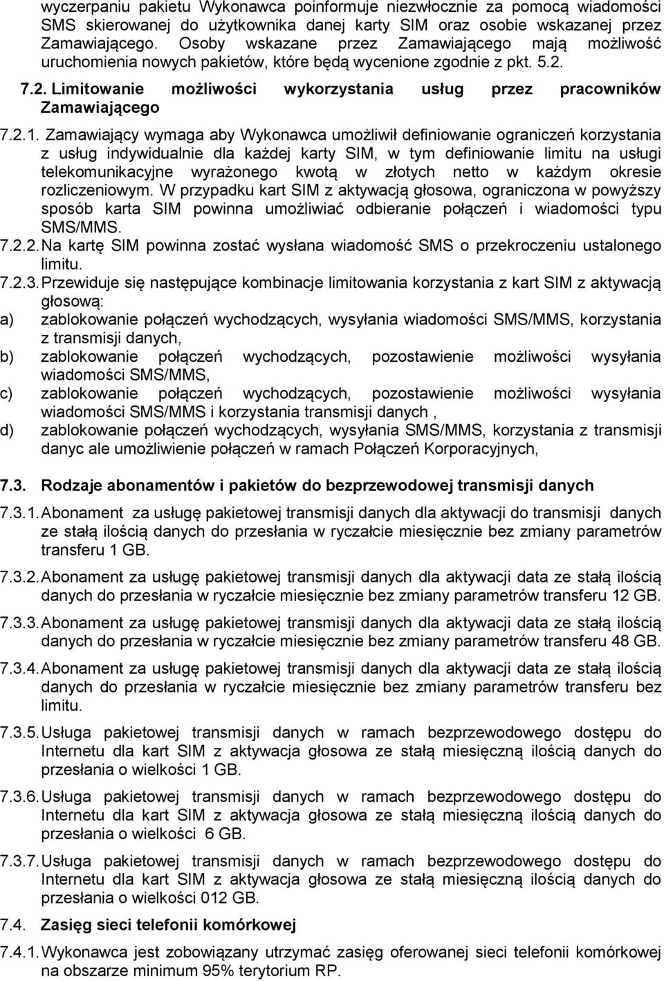 2.1. Zamawiający wymaga aby Wykonawca umożliwił definiowanie ograniczeń korzystania z usług indywidualnie dla każdej karty SIM, w tym definiowanie limitu na usługi telekomunikacyjne wyrażonego kwotą