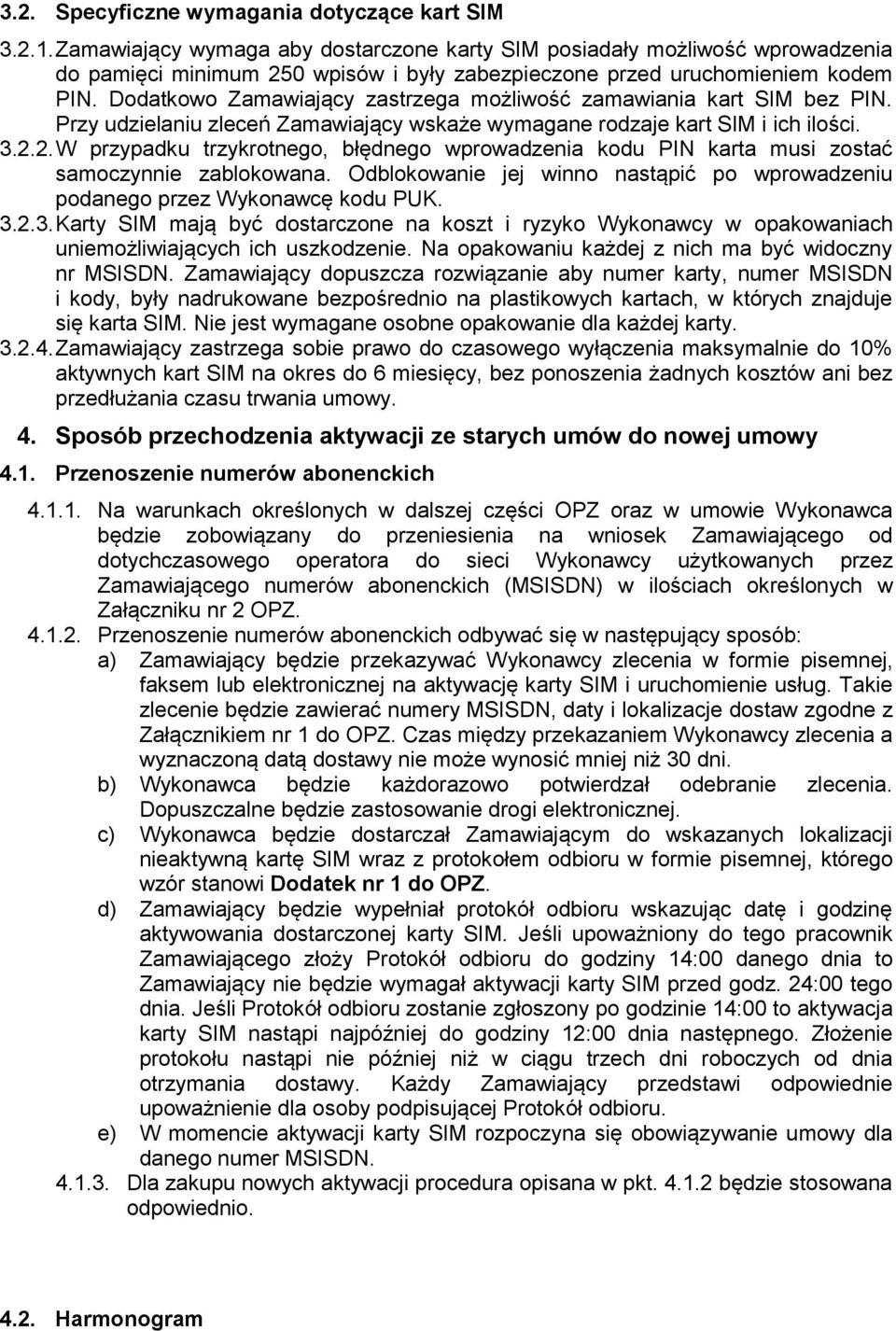 Dodatkowo Zamawiający zastrzega możliwość zamawiania kart SIM bez PIN. Przy udzielaniu zleceń Zamawiający wskaże wymagane rodzaje kart SIM i ich ilości. 3.2.