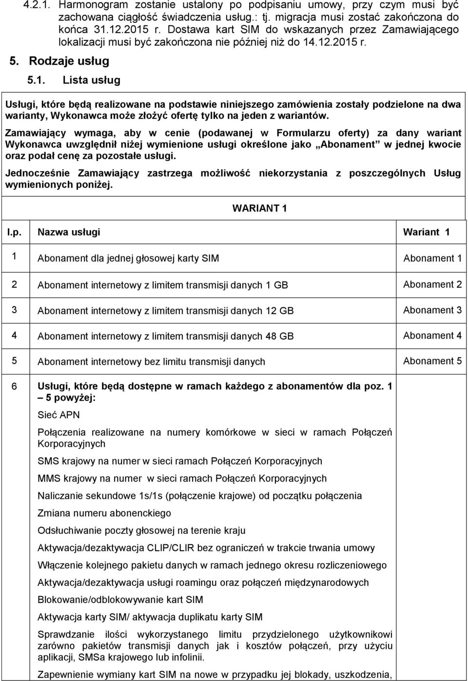 .12.2015 r. 5. Rodzaje usług 5.1. Lista usług Usługi, które będą realizowane na podstawie niniejszego zamówienia zostały podzielone na dwa warianty, Wykonawca może złożyć ofertę tylko na jeden z wariantów.