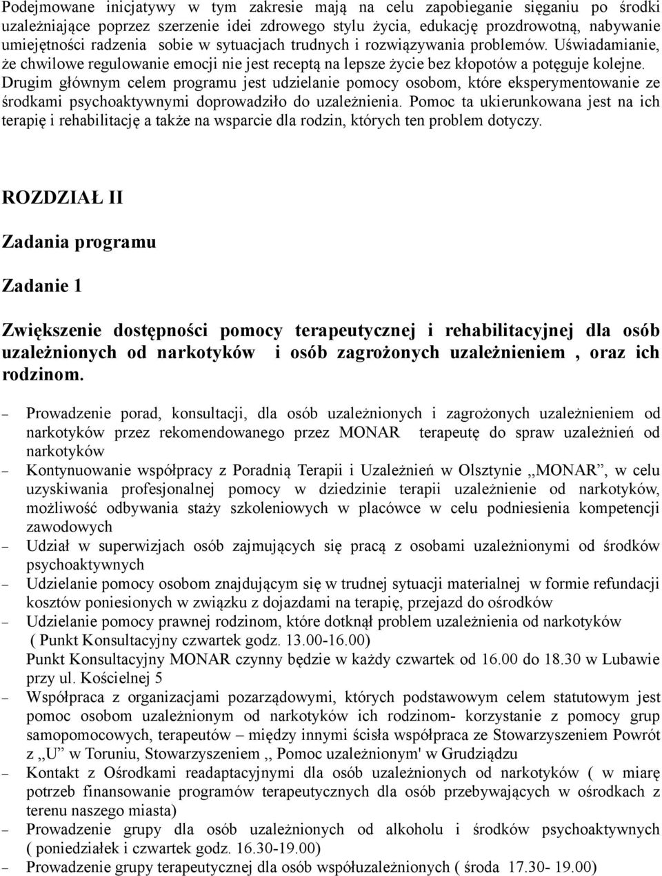 Drugim głównym celem programu jest udzielanie pomocy osobom, które eksperymentowanie ze środkami psychoaktywnymi doprowadziło do uzależnienia.