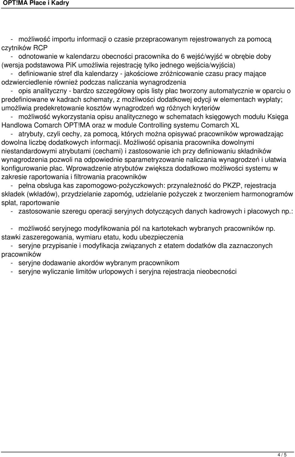 analityczny - bardzo szczegółowy opis listy płac tworzony automatycznie w oparciu o predefiniowane w kadrach schematy, z możliwości dodatkowej edycji w elementach wypłaty; umożliwia predekretowanie