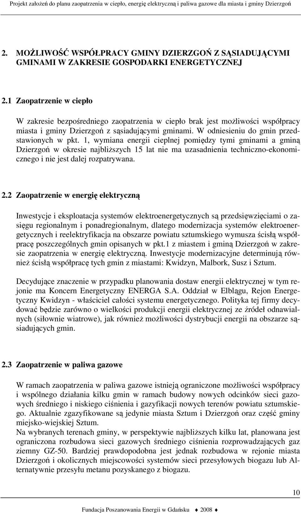 1, wymiana energii cieplnej pomiędzy tymi gminami a gminą Dzierzgoń w okresie najbliższych 15 lat nie ma uzasadnienia techniczno-ekonomicznego i nie jest dalej rozpatrywana. 2.