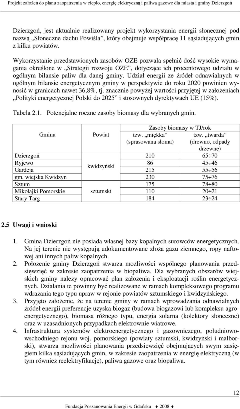 Udział energii ze źródeł odnawialnych w ogólnym bilansie energetycznym gminy w perspektywie do roku 2020 powinien wynosić w granicach nawet 36,8%, tj.