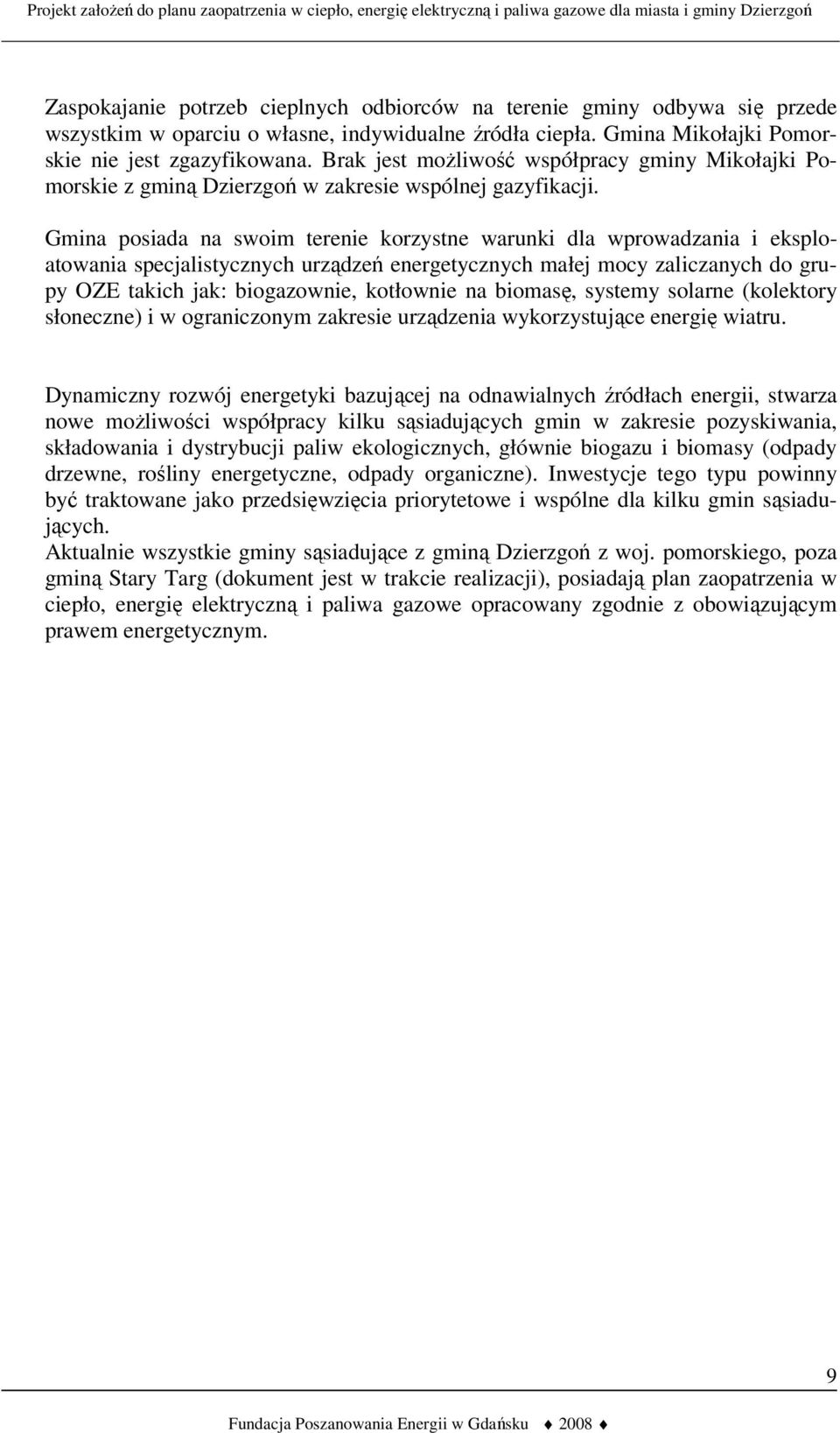 Gmina posiada na swoim terenie korzystne warunki dla wprowadzania i eksploatowania specjalistycznych urządzeń energetycznych małej mocy zaliczanych do grupy OZE takich jak: biogazownie, kotłownie na