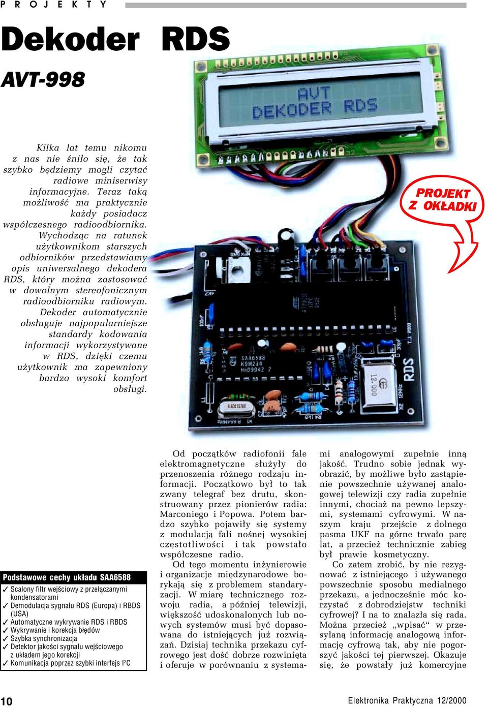 Wychodz¹c na ratunek uøytkownikom starszych odbiornikûw przedstawiamy opis uniwersalnego dekodera RDS, ktûry moøna zastosowaê w dowolnym stereofonicznym radioodbiorniku radiowym.