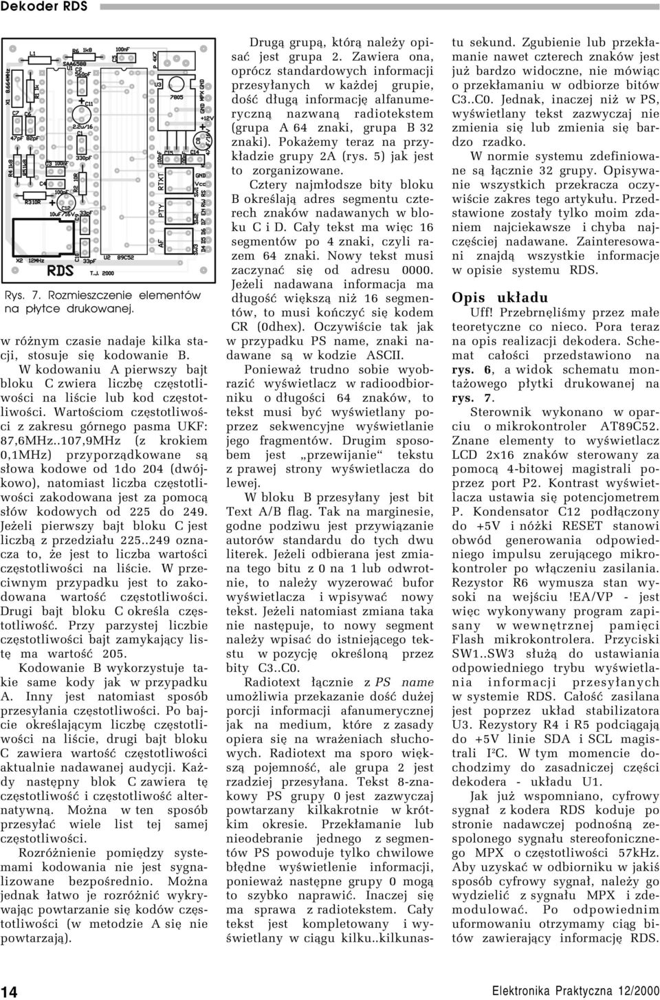 .107,9MHz (z krokiem 0,1MHz) przyporz¹dkowane s¹ s³owa kodowe od 1do 204 (dwûjkowo), natomiast liczba czístotliwoúci zakodowana jest za pomoc¹ s³ûw kodowych od 225 do 249.