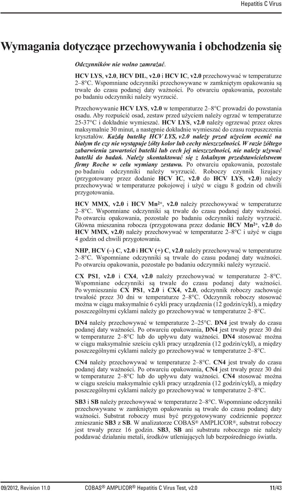 Przechowywanie HCV LYS, v2.0 w temperaturze 2 8 C prowadzi do powstania osadu. Aby rozpuścić osad, zestaw przed użyciem należy ogrzać w temperaturze 25-37 C i dokładnie wymieszać. HCV LYS, v2.0 należy ogrzewać przez okres maksymalnie 30 minut, a następnie dokładnie wymieszać do czasu rozpuszczenia kryształów.