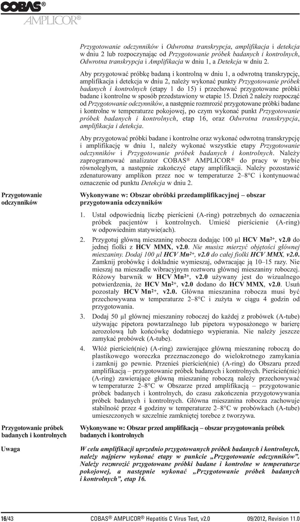 Aby przygotować próbkę badaną i kontrolną w dniu 1, a odwrotną transkrypcję, amplifikacja i detekcja w dniu 2, należy wykonać punkty Przygotowanie próbek badanych i kontrolnych (etapy 1 do 15) i