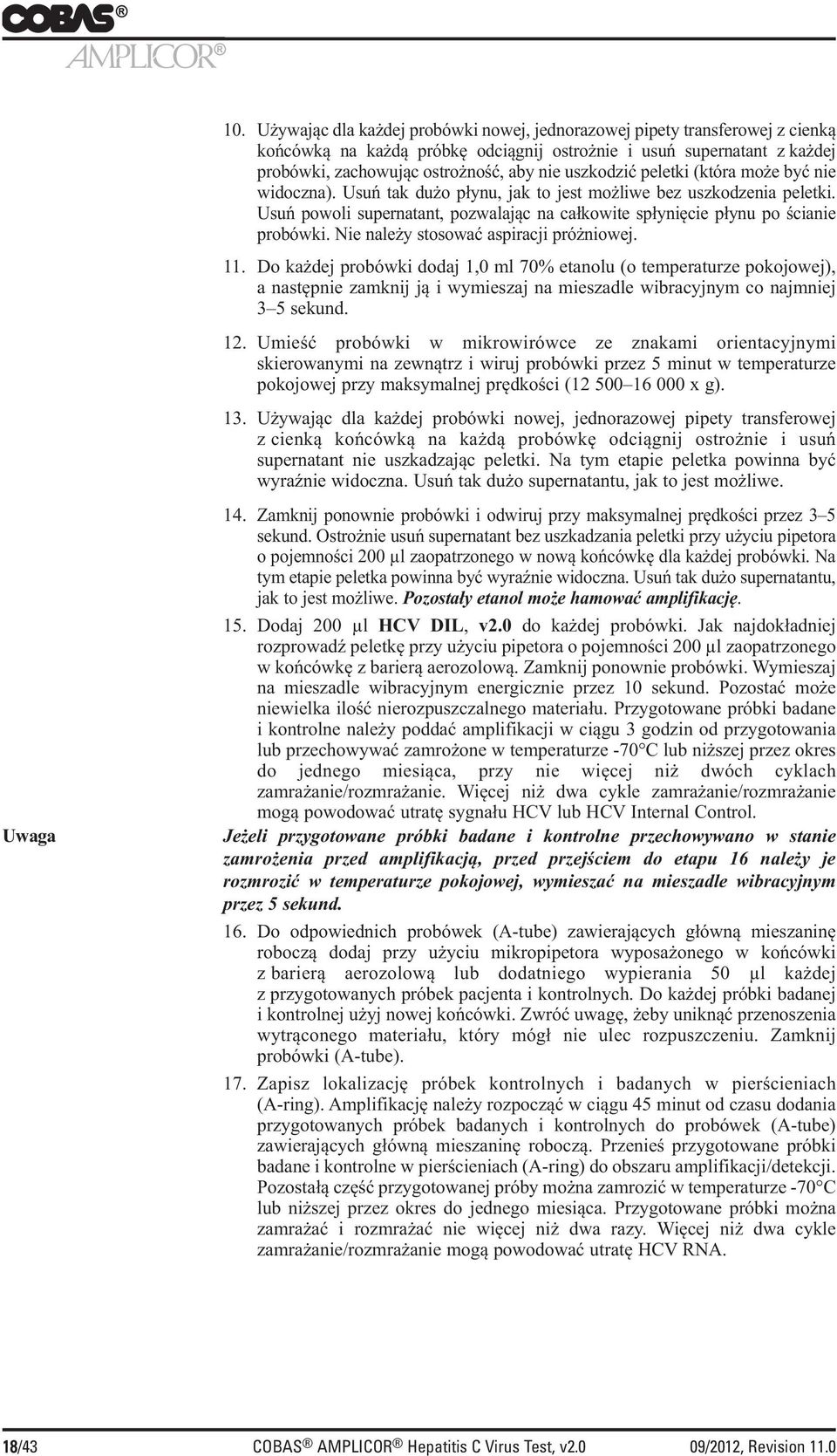 uszkodzić peletki (która może być nie widoczna). Usuń tak dużo płynu, jak to jest możliwe bez uszkodzenia peletki.