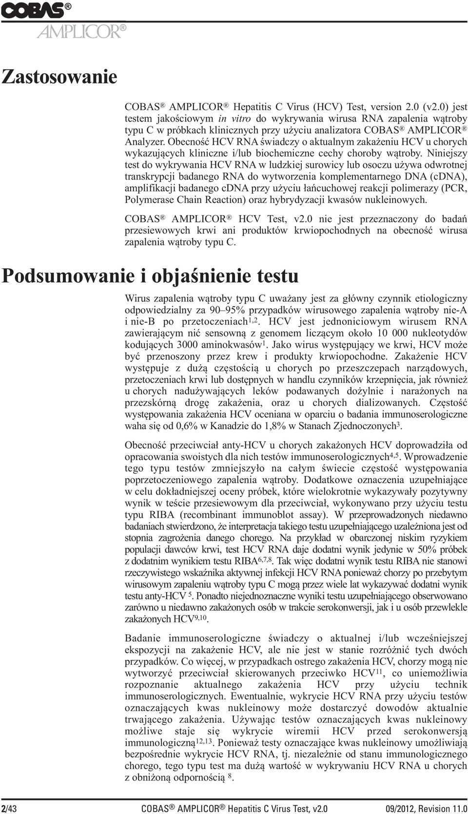 Obecność HCV RNA świadczy o aktualnym zakażeniu HCV u chorych wykazujących kliniczne i/lub biochemiczne cechy choroby wątroby.