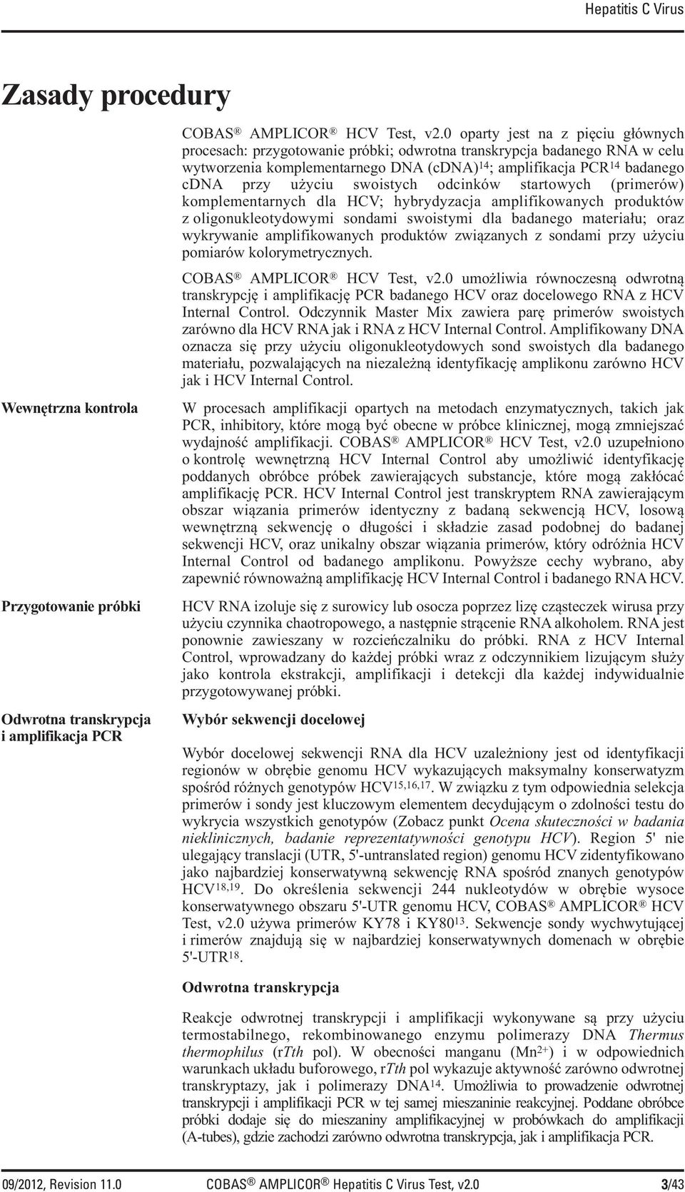 użyciu swoistych odcinków startowych (primerów) komplementarnych dla HCV; hybrydyzacja amplifikowanych produktów z oligonukleotydowymi sondami swoistymi dla badanego materiału; oraz wykrywanie