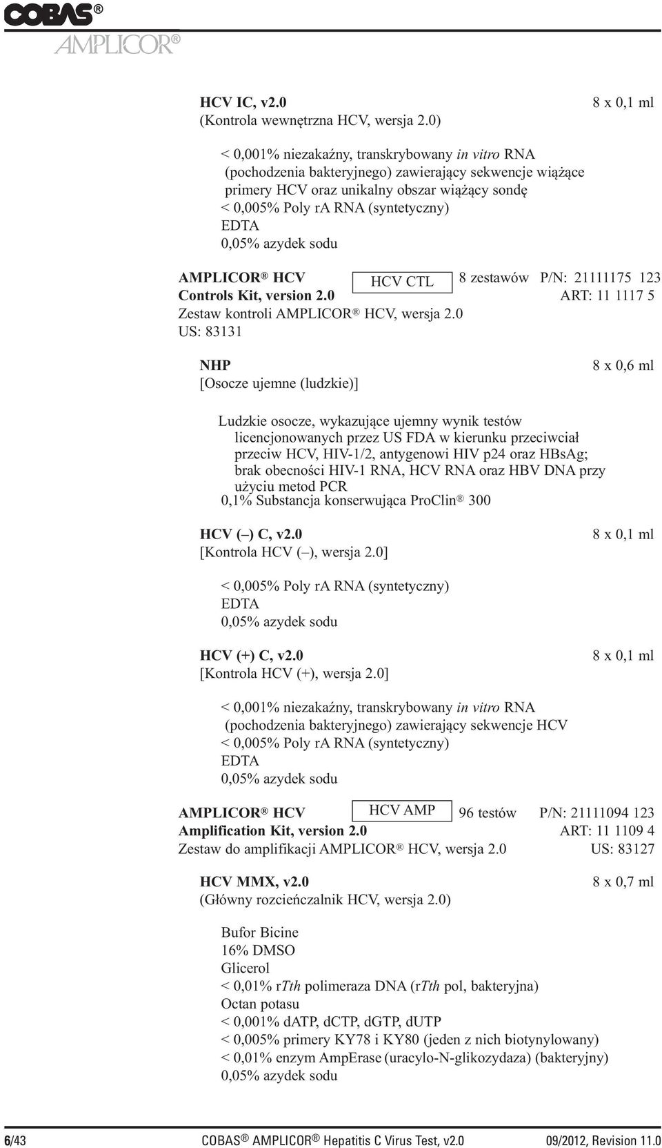 (syntetyczny) EDTA 0,05% azydek sodu AMPLICOR HCV HCV CTL 8 zestawów P/N: 21111175 123 Controls Kit, version 2.0 ART: 11 1117 5 Zestaw kontroli AMPLICOR HCV, wersja 2.