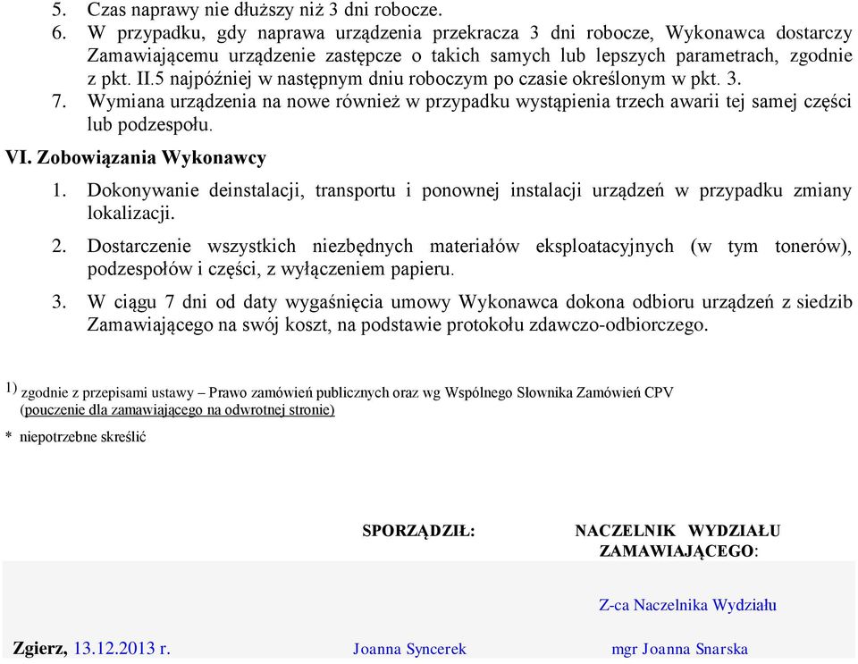 5 najpóźniej w następnym dniu roboczym po czasie określonym w pkt. 3. 7. Wymiana urządzenia na nowe również w przypadku wystąpienia trzech awarii tej samej części lub podzespołu. VI.