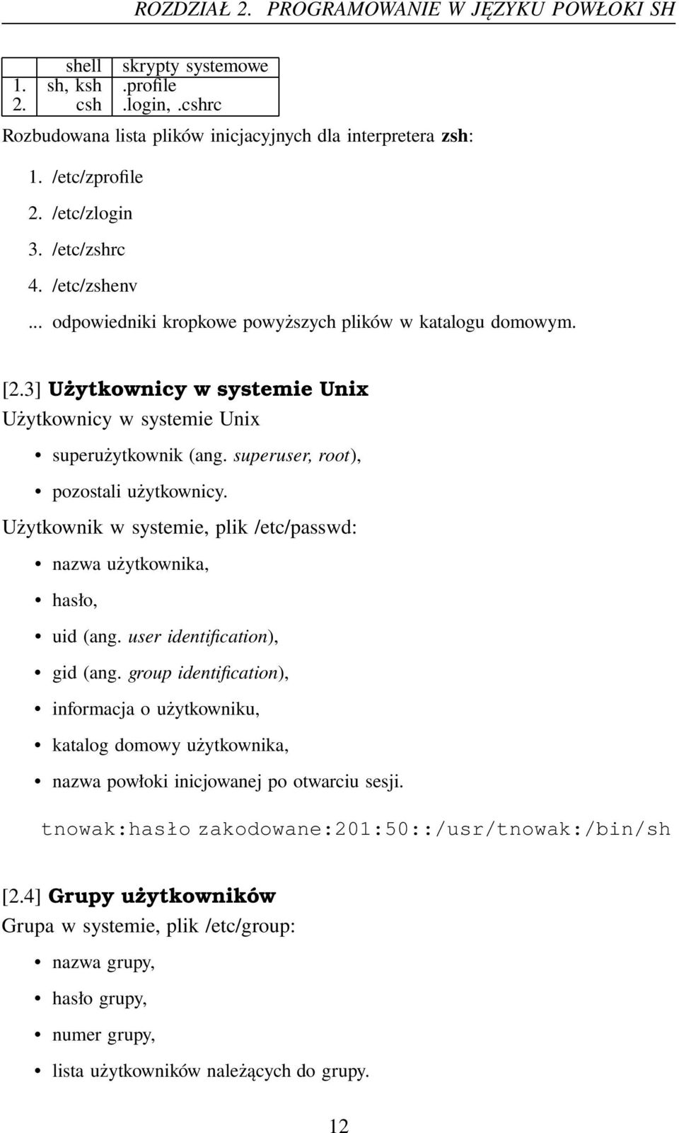 superuser, root), pozostali użytkownicy. Użytkownik w systemie, plik /etc/passwd: nazwa użytkownika, hasło, uid (ang. user identification), gid (ang.