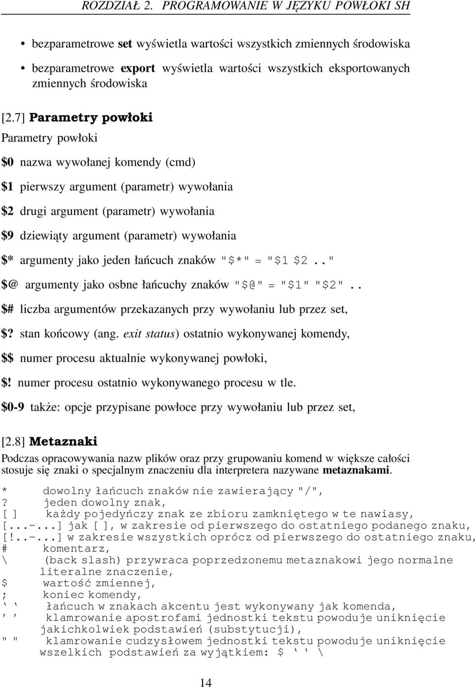 7] Parametry powłoki Parametry powłoki $ nazwa wywołanej komendy (cmd) $ pierwszy argument (parametr) wywołania $2 drugi argument (parametr) wywołania $9 dziewiąty argument (parametr) wywołania $*