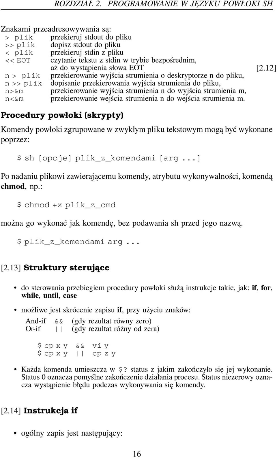 trybie bezpośrednim, aż do wystąpienia słowa EOT n > plik przekierowanie wyjścia strumienia o deskryptorze n do pliku, n >> plik dopisanie przekierowania wyjścia strumienia do pliku, n>&m