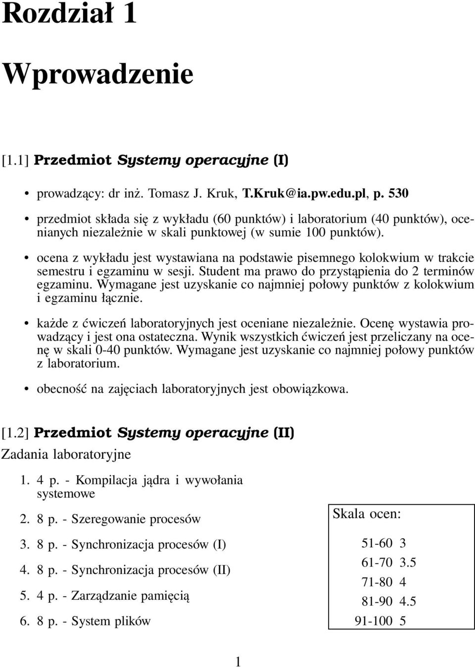 ocena z wykładu jest wystawiana na podstawie pisemnego kolokwium w trakcie semestru i egzaminu w sesji. Student ma prawo do przystąpienia do 2 terminów egzaminu.