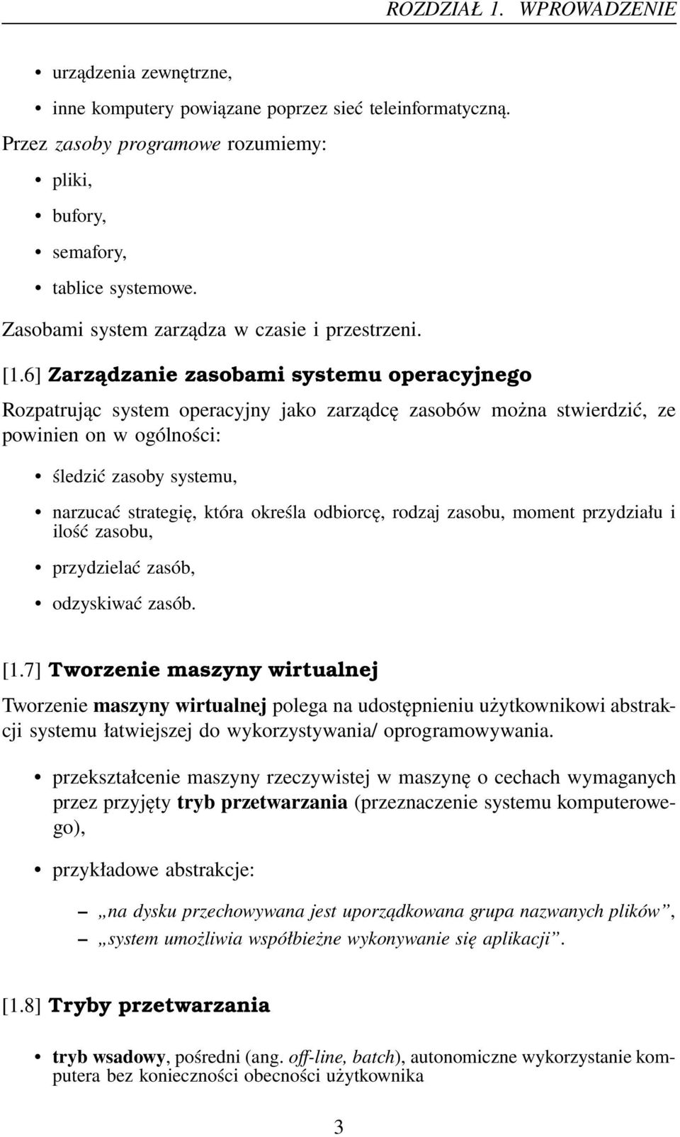 6] Zarządzanie zasobami systemu operacyjnego Rozpatrując system operacyjny jako zarządcę zasobów można stwierdzić, ze powinien on w ogólności: śledzić zasoby systemu, narzucać strategię, która