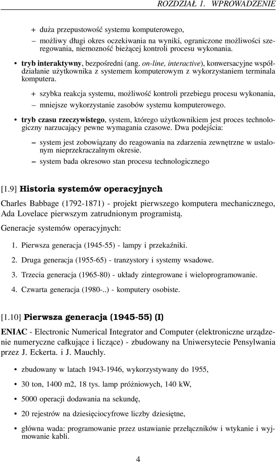 + szybka reakcja systemu, możliwość kontroli przebiegu procesu wykonania, mniejsze wykorzystanie zasobów systemu komputerowego.