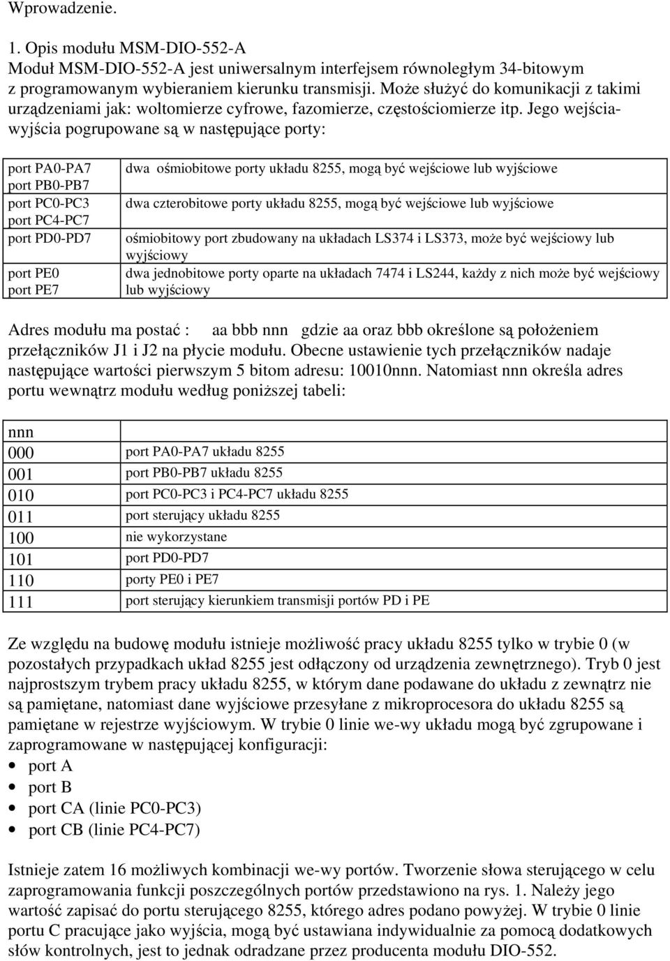 Jego wejściawyjścia pogrupowane są w następujące porty: port PA-PA port PB-PB port PC-PC3 port PC4-PC port PD-PD port PE port PE dwa ośmiobitowe porty układu 8255, mogą być wejściowe lub wyjściowe