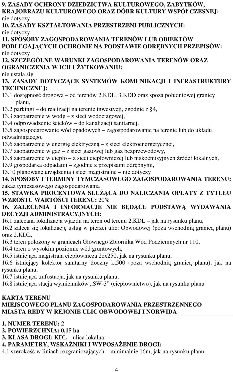 SZCZEGÓLNE WARUNKI ZAGOSPODAROWANIA TERENÓW ORAZ OGRANICZENIA W ICH UśYTKOWANIU: nie ustala się 13. ZASADY DOTYCZĄCE SYSTEMÓW KOMUNIKACJI I INFRASTRUKTURY TECHNICZNEJ: 13.