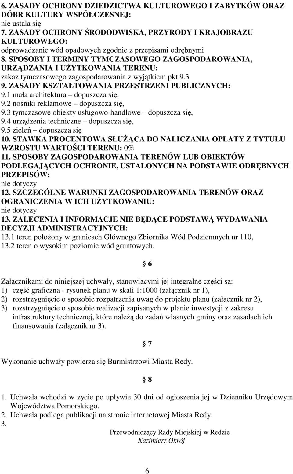 SPOSOBY I TERMINY TYMCZASOWEGO ZAGOSPODAROWANIA, URZĄDZANIA I UśYTKOWANIA TERENU: zakaz tymczasowego zagospodarowania z wyjątkiem pkt 9.3 9. ZASADY KSZTAŁTOWANIA PRZESTRZENI PUBLICZNYCH: 9.