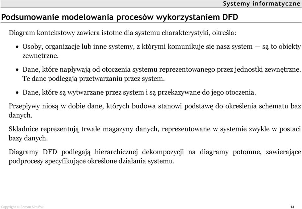 Dane, ktûre są wytwarzane przez system i są przekazywane do jego otoczenia. Przepływy niosą w dobie dane, ktûrych budowa stanowi podstawę do określenia schematu baz danych.