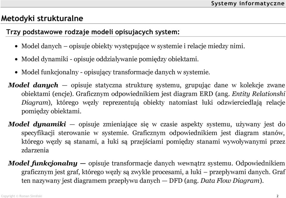 Model danych ó opisuje statyczna strukturę systemu, grupując dane w kolekcje zwane obiektami (encje). Graficznym odpowiednikiem jest diagram ERD (ang.