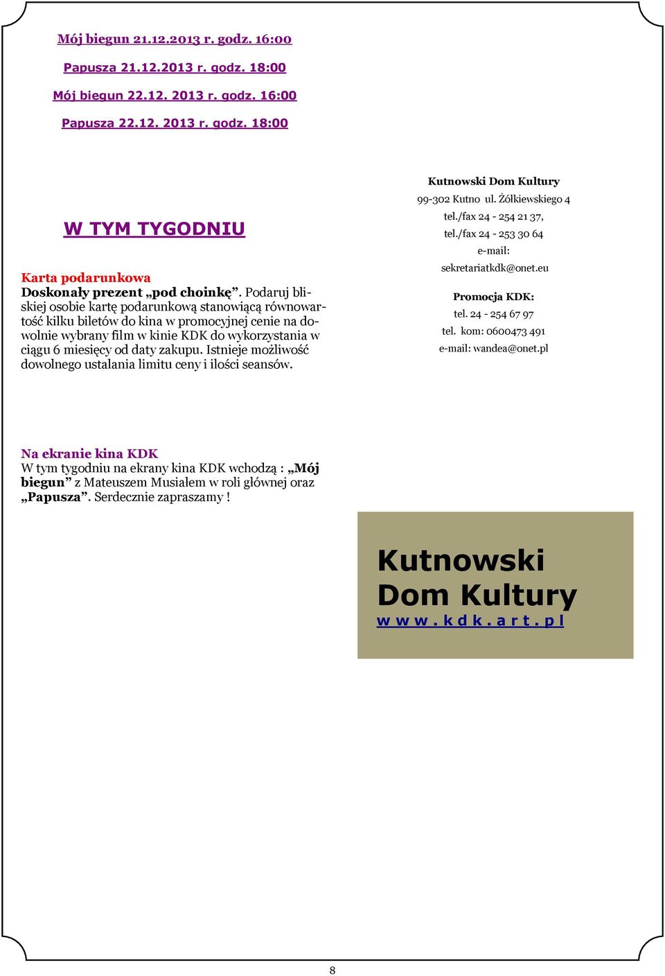 Istnieje możliwość dowolnego ustalania limitu ceny i ilości seansów. Kutnowski Dom Kultury 99-302 Kutno ul. Żółkiewskiego 4 tel./fax 24-254 21 37, tel./fax 24-253 30 64 e-mail: sekretariatkdk@onet.