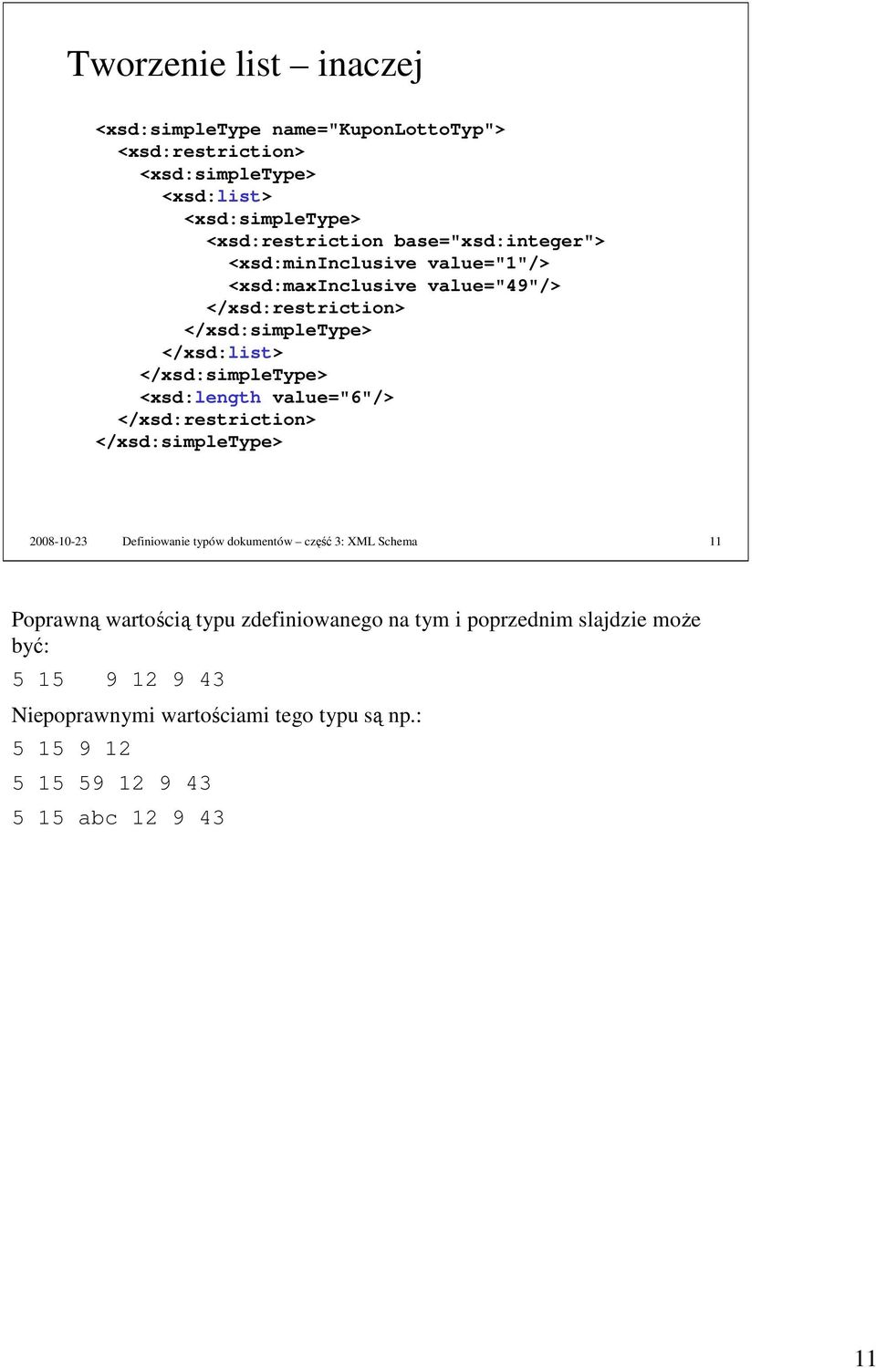 <xsd:length value="6"/> </xsd:restriction> 2008-10-23 Definiowanie typów dokumentów część 3: XML Schema 11 Poprawną wartością typu