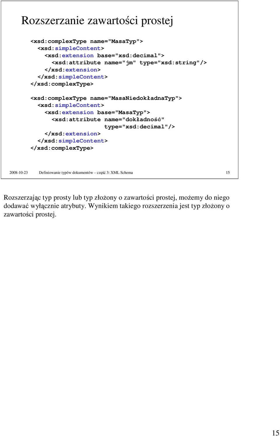 name="dokładność" type="xsd:decimal"/> </xsd:extension> </xsd:simplecontent> </xsd:complextype> 2008-10-23 Definiowanie typów dokumentów część 3: XML Schema 15