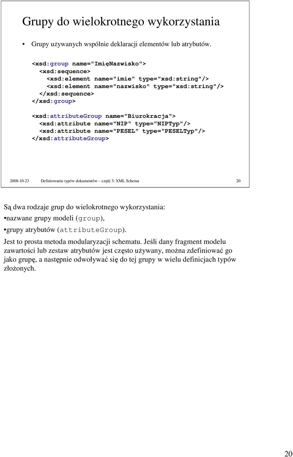 name="biurokracja"> <xsd:attribute name="nip" type="niptyp"/> <xsd:attribute name="pesel" type="peseltyp"/> </xsd:attributegroup> 2008-10-23 Definiowanie typów dokumentów część 3: XML Schema 20 Są