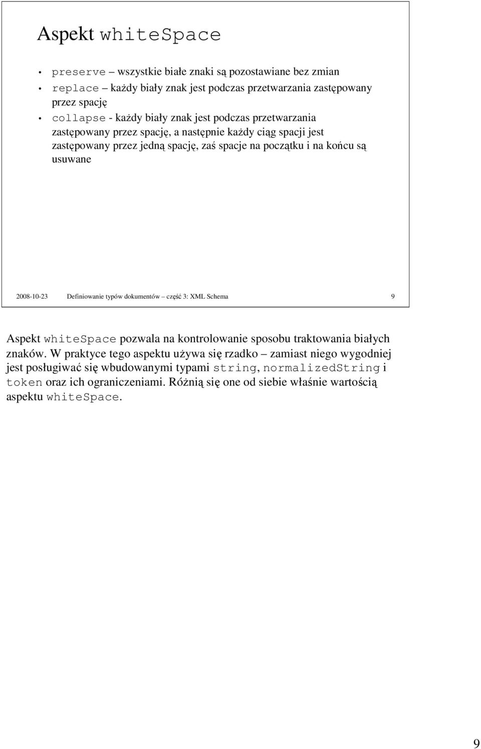 2008-10-23 Definiowanie typów dokumentów część 3: XML Schema 9 Aspekt whitespace pozwala na kontrolowanie sposobu traktowania białych znaków.