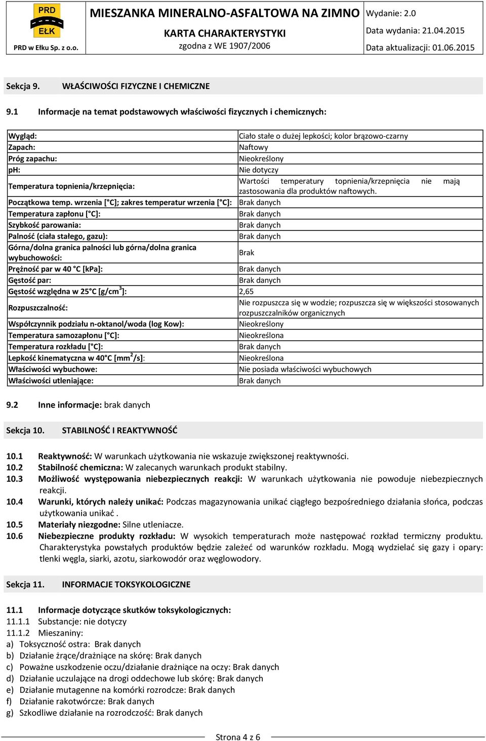 Temperatura topnienia/krzepnięcia: Wartości temperatury topnienia/krzepnięcia nie mają zastosowania dla produktów naftowych. Początkowa temp.