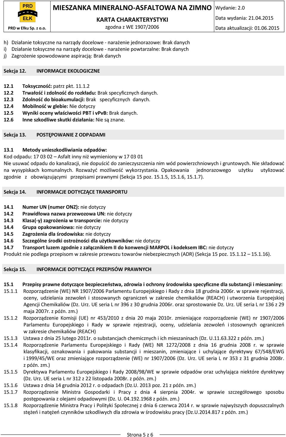 5 Wyniki oceny właściwości PBT i vpvb:. 12.6 Inne szkodliwe skutki działania: Nie są znane. Sekcja 13. POSTĘPOWANIE Z ODPADAMI 13.