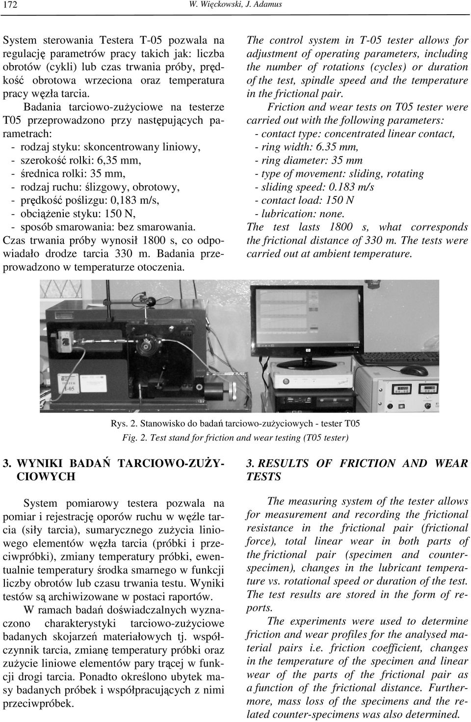 Badania tarciowo-zuŝyciowe na testerze T05 przeprowadzono przy następujących parametrach: - rodzaj styku: skoncentrowany liniowy, - szerokość rolki: 6,35 mm, - średnica rolki: 35 mm, - rodzaj ruchu: