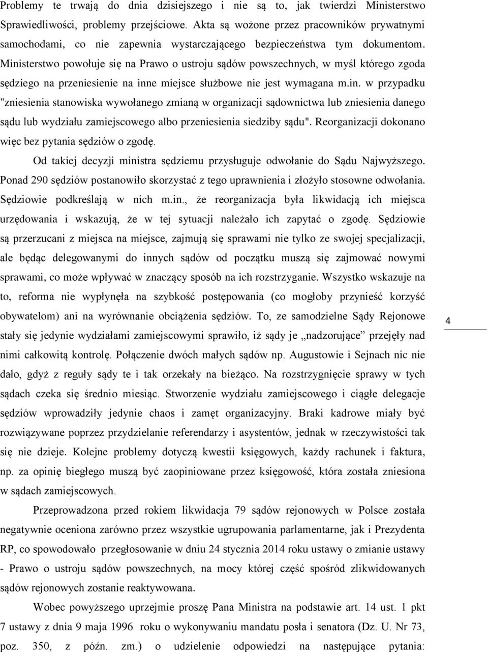 Ministerstwo powołuje się na Prawo o ustroju sądów powszechnych, w myśl którego zgoda sędziego na przeniesienie na inne miejsce służbowe nie jest wymagana m.in. w przypadku "zniesienia stanowiska wywołanego zmianą w organizacji sądownictwa lub zniesienia danego sądu lub wydziału zamiejscowego albo przeniesienia siedziby sądu".