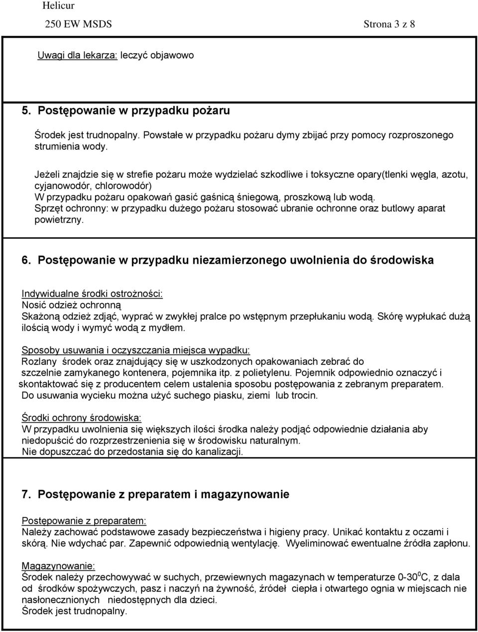 Jeżeli znajdzie się w strefie pożaru może wydzielać szkodliwe i toksyczne opary(tlenki węgla, azotu, cyjanowodór, chlorowodór) W przypadku pożaru opakowań gasić gaśnicą śniegową, proszkową lub wodą.