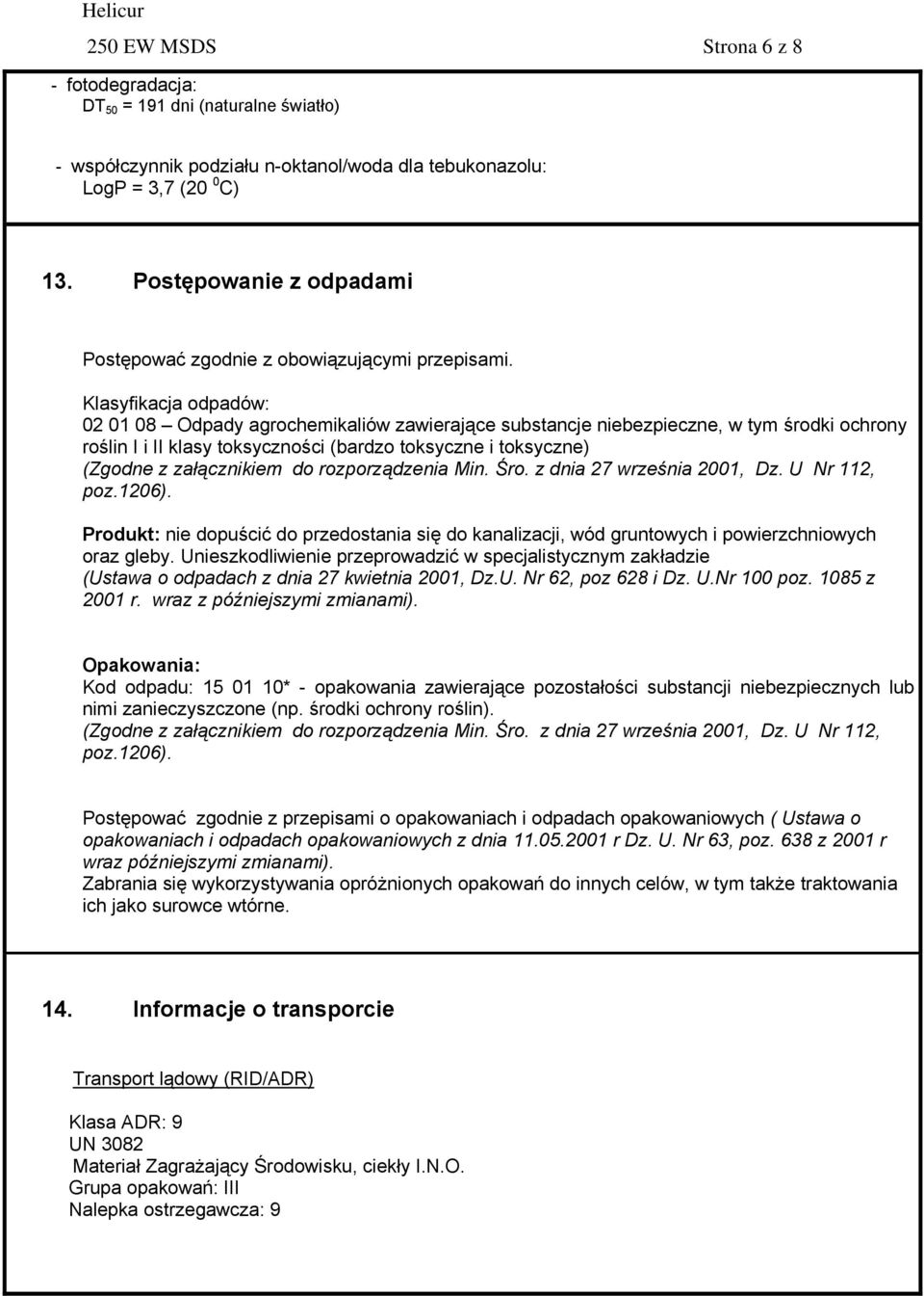 Klasyfikacja odpadów: 02 01 08 Odpady agrochemikaliów zawierające substancje niebezpieczne, w tym środki ochrony roślin I i II klasy toksyczności (bardzo toksyczne i toksyczne) (Zgodne z załącznikiem