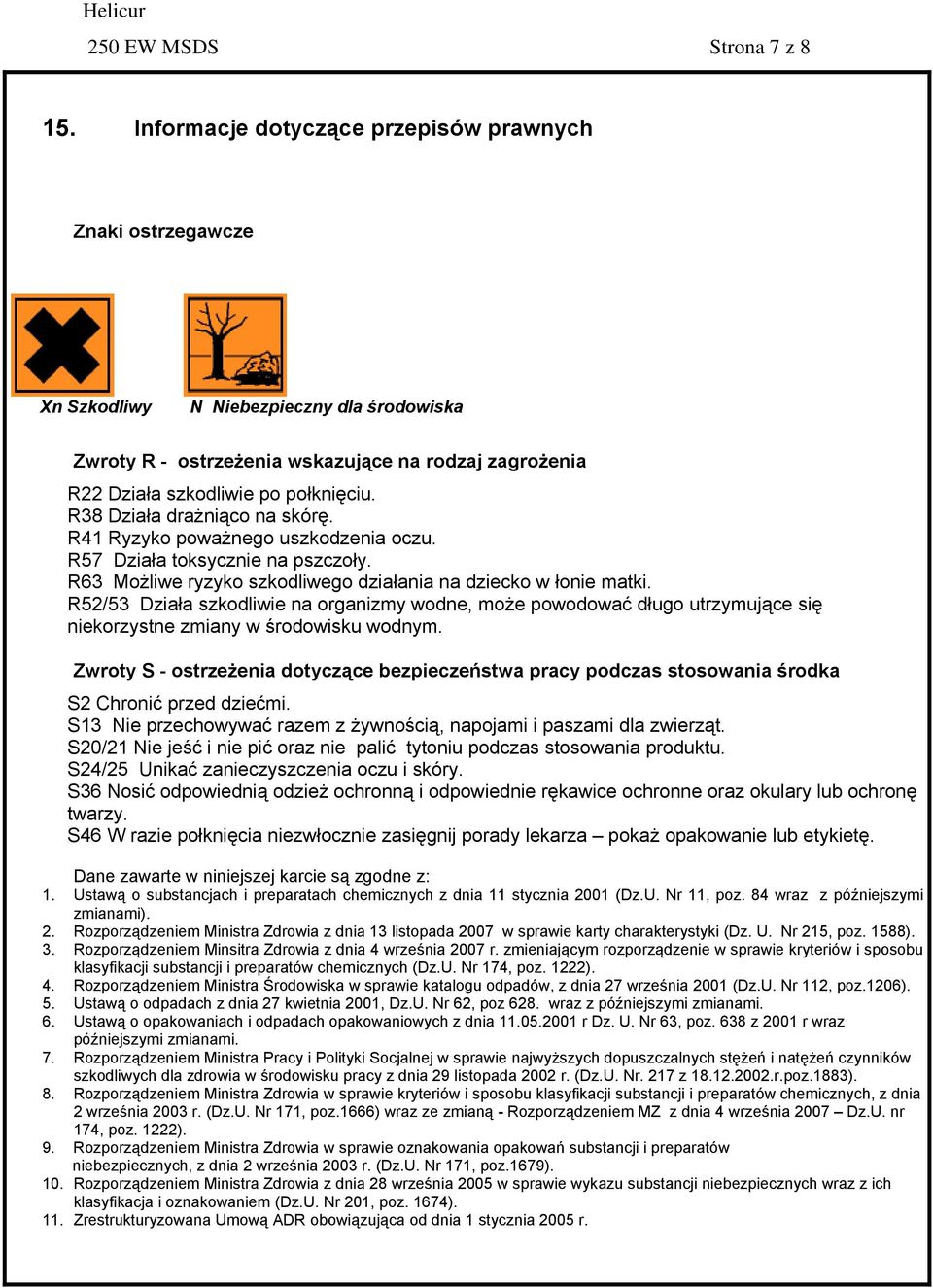 R38 Działa drażniąco na skórę. R41 Ryzyko poważnego uszkodzenia oczu. R57 Działa toksycznie na pszczoły. R63 Możliwe ryzyko szkodliwego działania na dziecko w łonie matki.