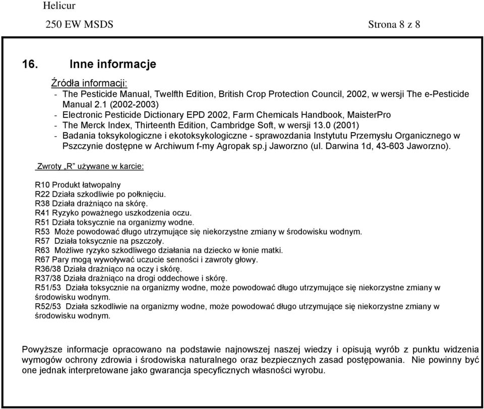 0 (2001) - Badania toksykologiczne i ekotoksykologiczne - sprawozdania Instytutu Przemysłu Organicznego w Pszczynie dostępne w Archiwum f-my Agropak sp.j Jaworzno (ul. Darwina 1d, 43-603 Jaworzno).