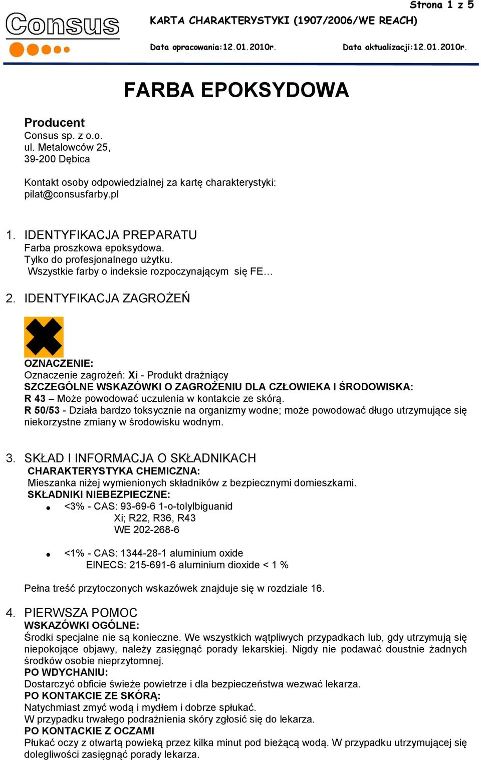 IDENTYFIKACJA ZAGROŻEŃ OZNACZENIE: Oznaczenie zagrożeń: Xi - Produkt drażniący SZCZEGÓLNE WSKAZÓWKI O ZAGROŻENIU DLA CZŁOWIEKA I ŚRODOWISKA: R 43 Może powodować uczulenia w kontakcie ze skórą. 3.