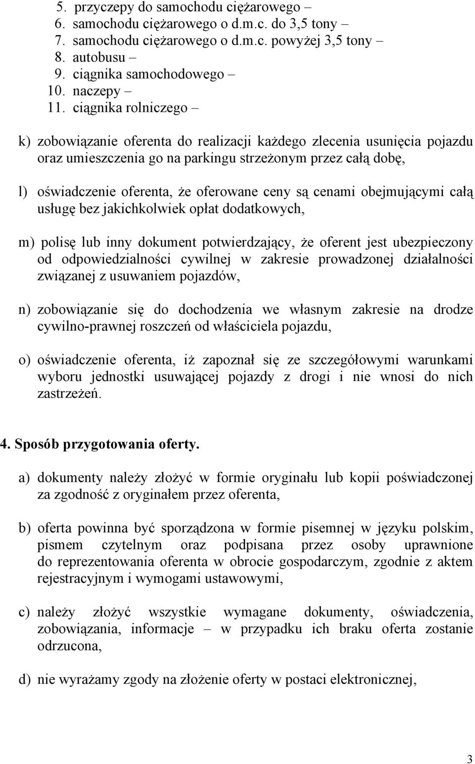 są cenami obejmującymi całą usługę bez jakichkolwiek opłat dodatkowych, m) polisę lub inny dokument potwierdzający, że oferent jest ubezpieczony od odpowiedzialności cywilnej w zakresie prowadzonej