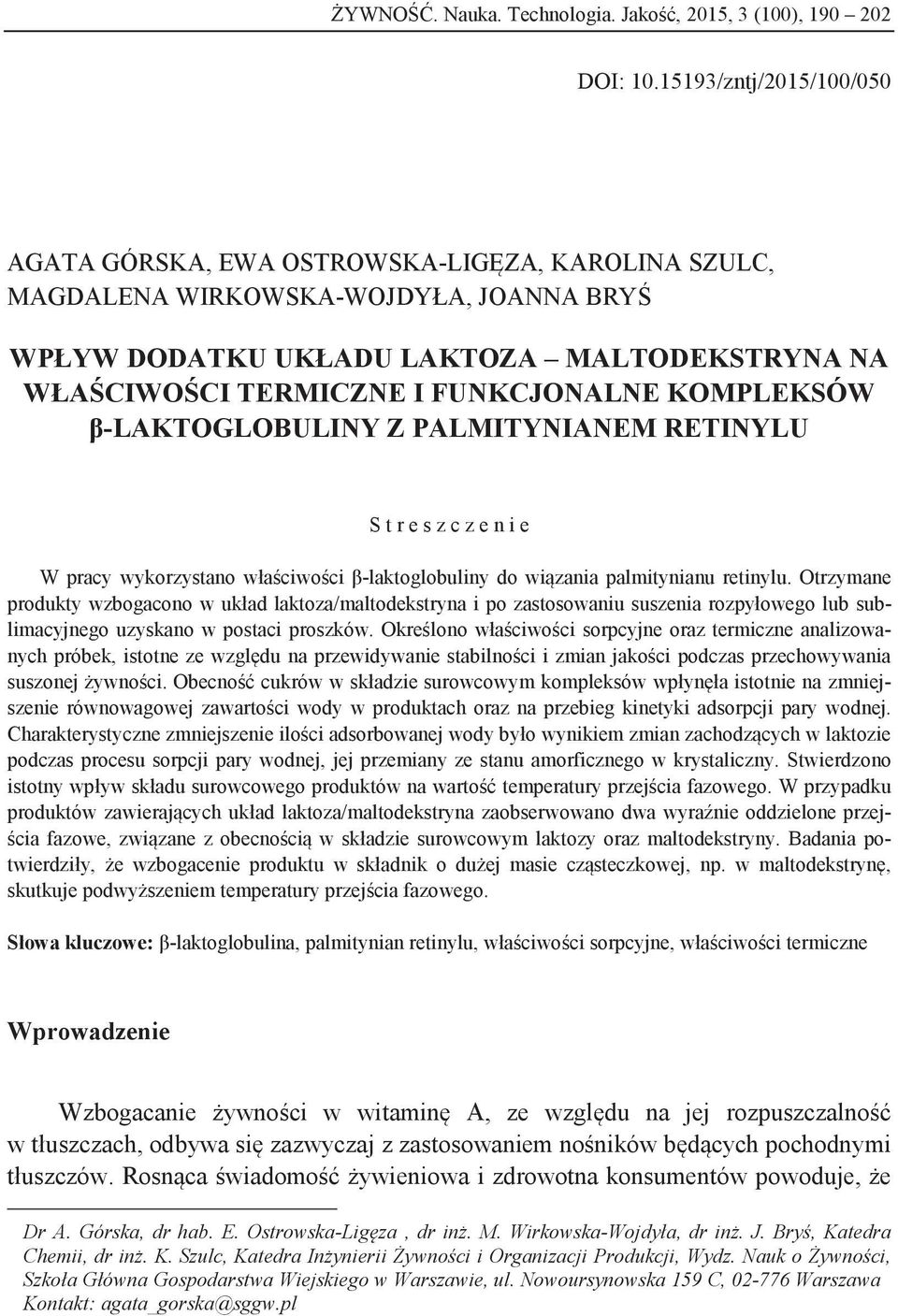 FUNKCJONALNE KOMPLEKSÓW β-laktoglobuliny Z PALMITYNIANEM RETINYLU S t r e s z c z e n i e W pracy wykorzystano właściwości β-laktoglobuliny do wiązania palmitynianu retinylu.